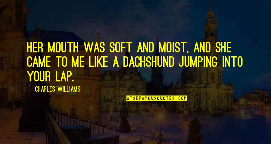 Jumping Into Quotes By Charles Williams: Her mouth was soft and moist, and she