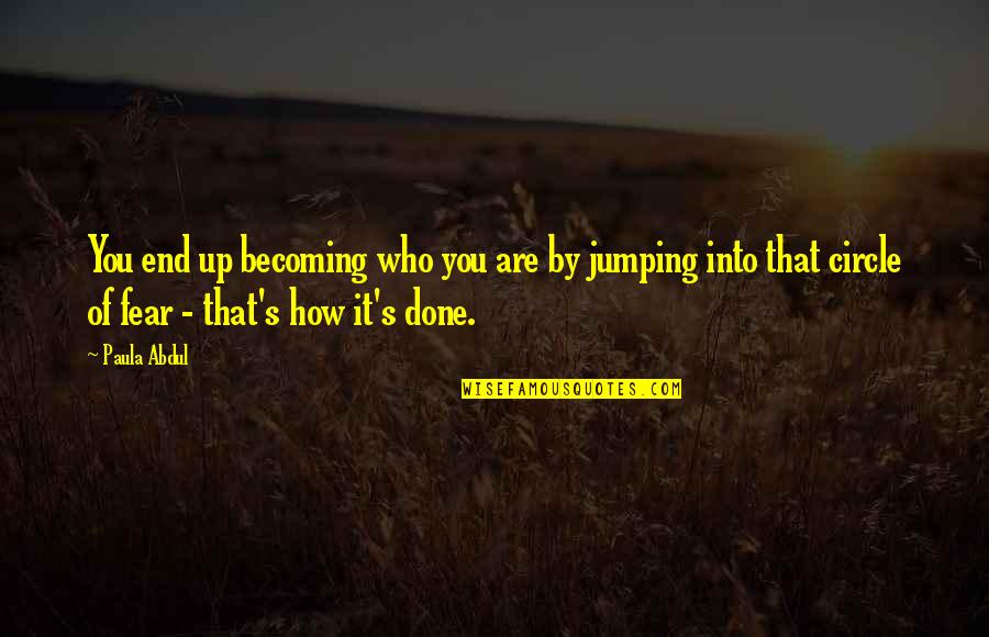 Jumping Into Quotes By Paula Abdul: You end up becoming who you are by