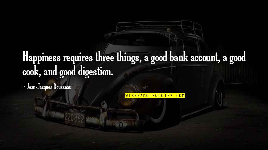 Jumping Into The Unknown Quotes By Jean-Jacques Rousseau: Happiness requires three things, a good bank account,