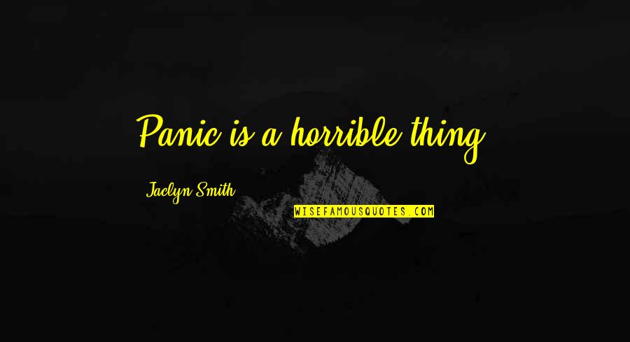 Jumping To Conclusion Quotes By Jaclyn Smith: Panic is a horrible thing.