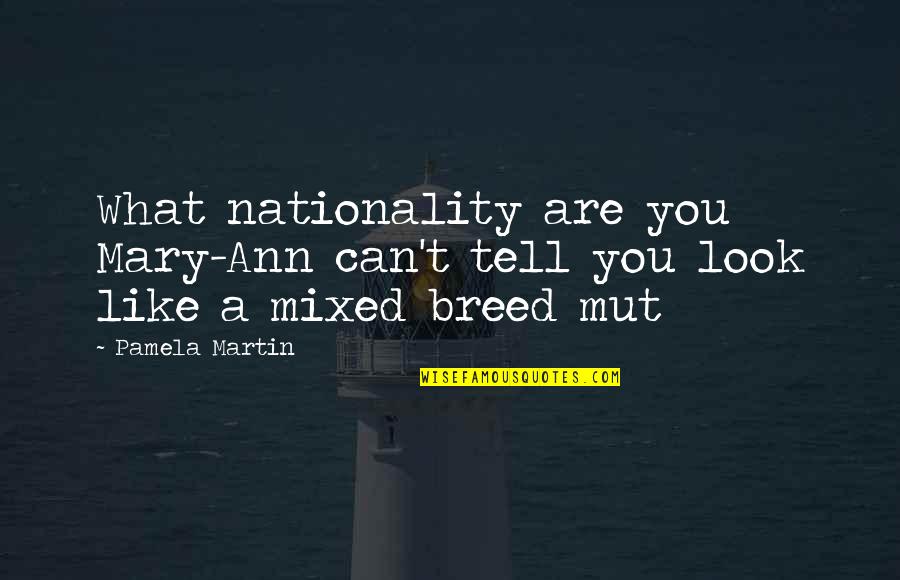 Jumping To Conclusion Quotes By Pamela Martin: What nationality are you Mary-Ann can't tell you