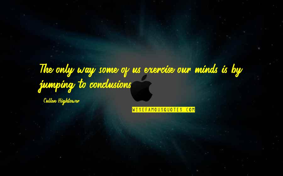 Jumping To Conclusions Quotes By Cullen Hightower: The only way some of us exercise our