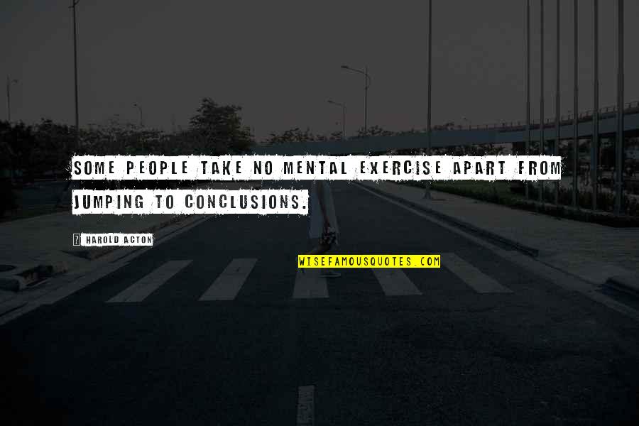Jumping To Conclusions Quotes By Harold Acton: Some people take no mental exercise apart from