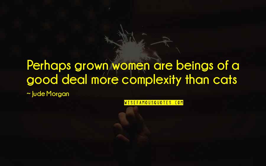 Jumpmaster Commands Quotes By Jude Morgan: Perhaps grown women are beings of a good