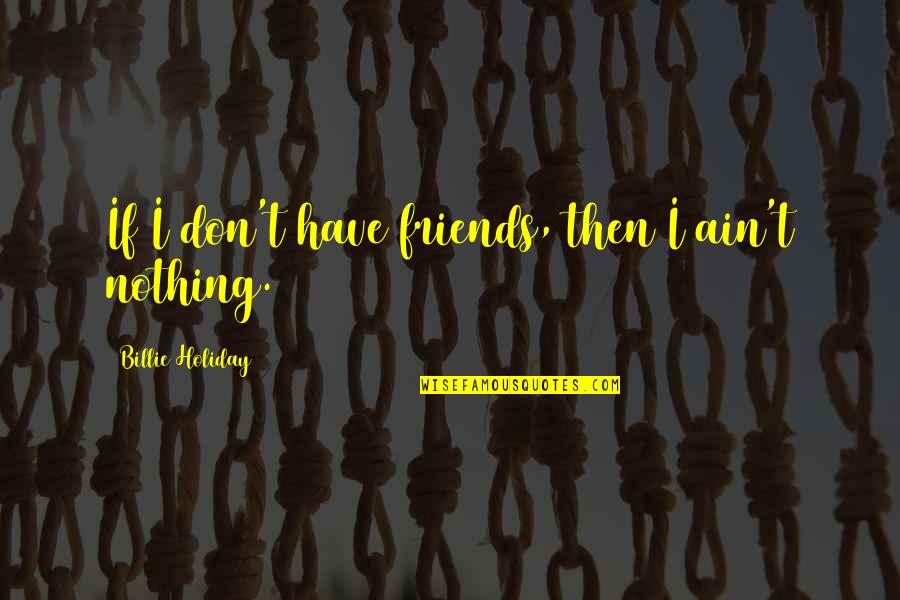 Jumpolene Quotes By Billie Holiday: If I don't have friends, then I ain't