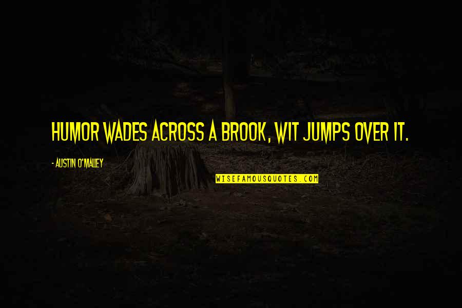 Jumps Quotes By Austin O'Malley: Humor wades across a brook, wit jumps over