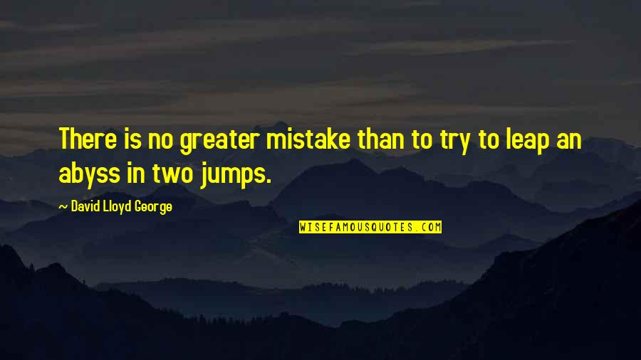 Jumps Quotes By David Lloyd George: There is no greater mistake than to try