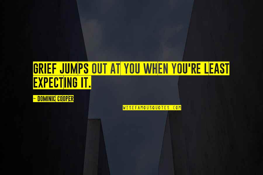 Jumps Quotes By Dominic Cooper: Grief jumps out at you when you're least