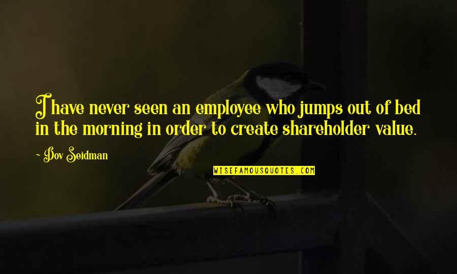 Jumps Quotes By Dov Seidman: I have never seen an employee who jumps