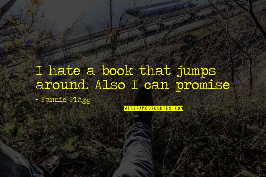 Jumps Quotes By Fannie Flagg: I hate a book that jumps around. Also