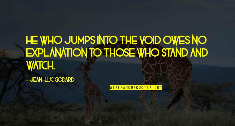 Jumps Quotes By Jean-Luc Godard: He who jumps into the void owes no