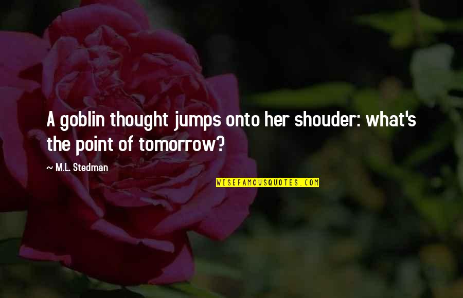 Jumps Quotes By M.L. Stedman: A goblin thought jumps onto her shouder: what's