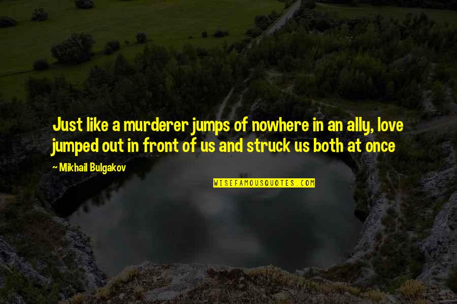 Jumps Quotes By Mikhail Bulgakov: Just like a murderer jumps of nowhere in