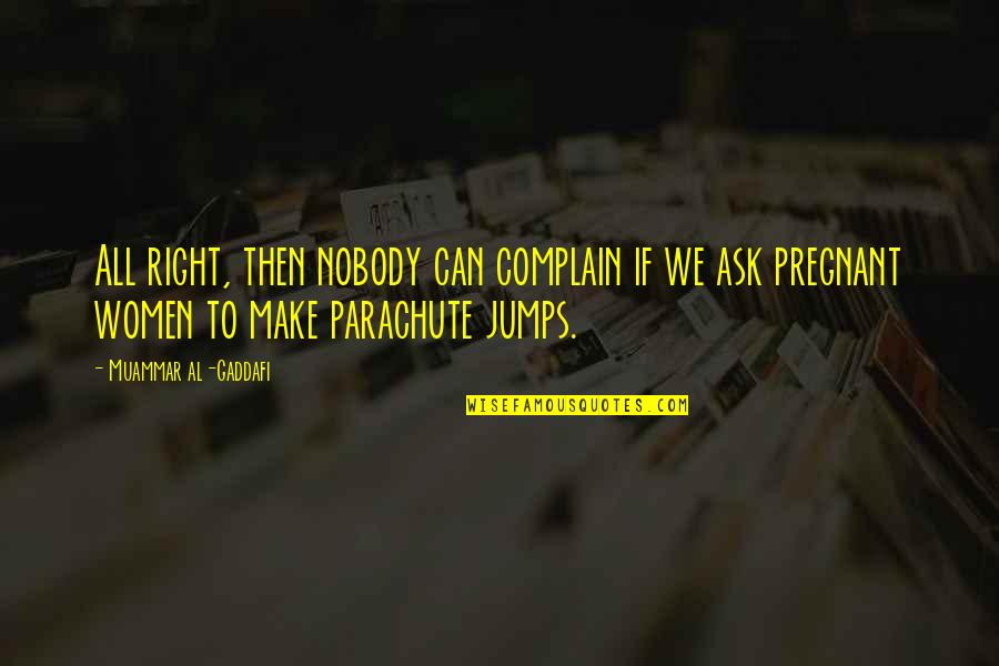 Jumps Quotes By Muammar Al-Gaddafi: All right, then nobody can complain if we