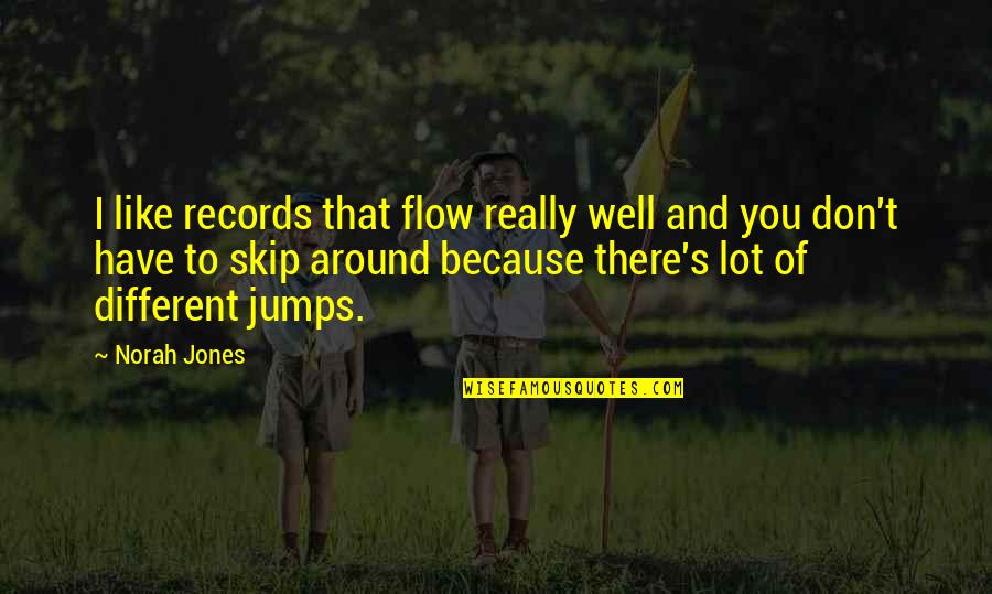 Jumps Quotes By Norah Jones: I like records that flow really well and