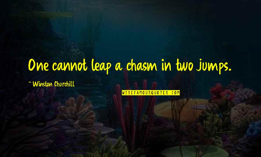 Jumps Quotes By Winston Churchill: One cannot leap a chasm in two jumps.