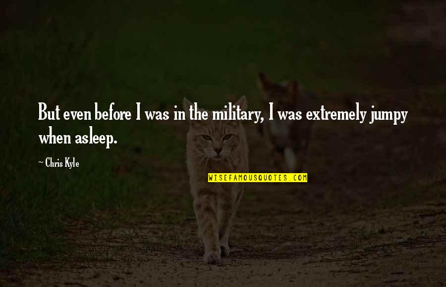 Jumpy Quotes By Chris Kyle: But even before I was in the military,