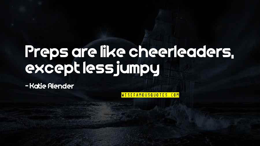 Jumpy Quotes By Katie Alender: Preps are like cheerleaders, except less jumpy