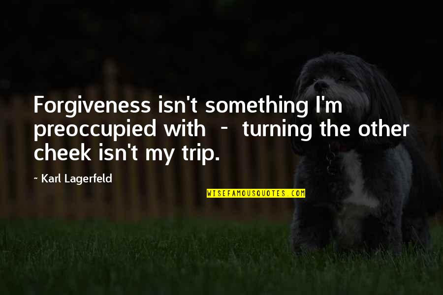 Jumsoft Quotes By Karl Lagerfeld: Forgiveness isn't something I'm preoccupied with - turning