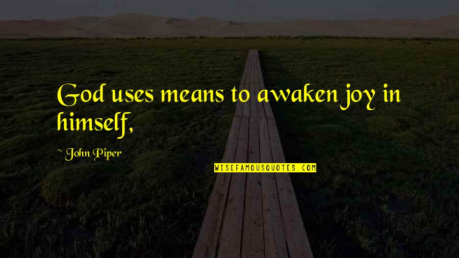 Jun Matsumoto Quotes By John Piper: God uses means to awaken joy in himself,