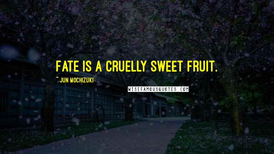 Jun Mochizuki quotes: Fate is a cruelly sweet fruit.