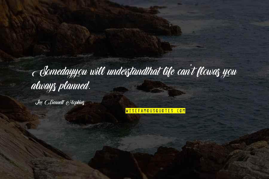 Junaluska North Quotes By Lee Bennett Hopkins: Somedayyou will understandthat life can't flowas you always Junaluska North Quotes By Lee Bennett Hopkins: Somedayyou will understandthat life can't flowas you always