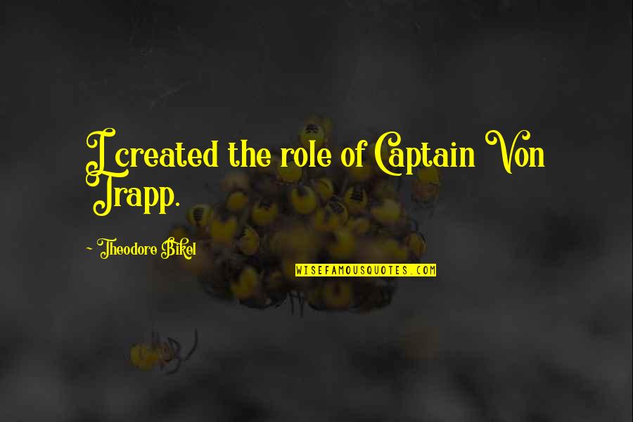 Junard Quotes By Theodore Bikel: I created the role of Captain Von Trapp. Junard Quotes By Theodore Bikel: I created the role of Captain Von Trapp.