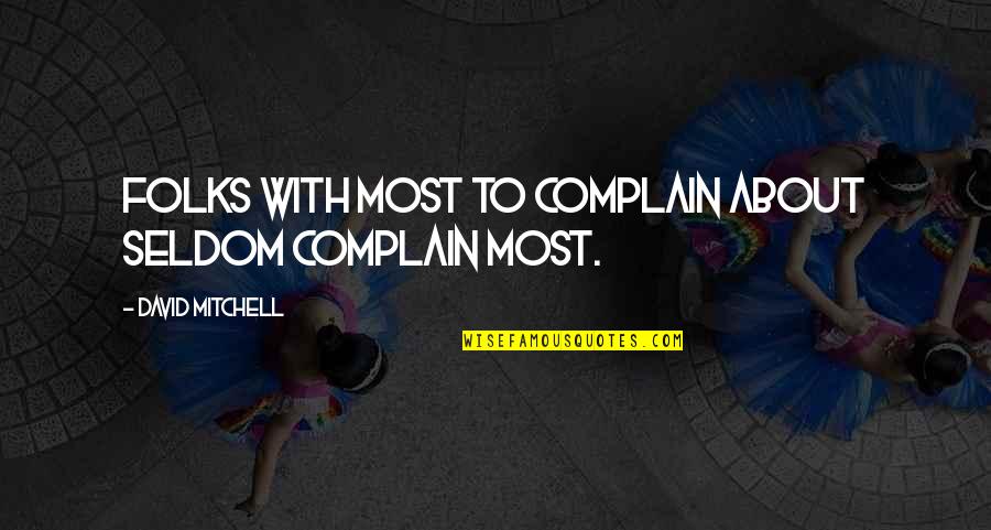 Junas Brunk Quotes By David Mitchell: Folks with most to complain about seldom complain