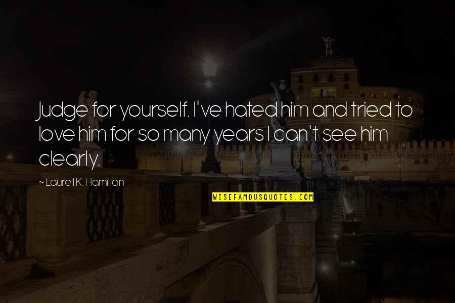 Junas Brunk Quotes By Laurell K. Hamilton: Judge for yourself. I've hated him and tried