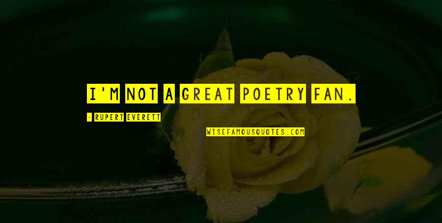 Junas Dolls Quotes By Rupert Everett: I'm not a great poetry fan. Junas Dolls Quotes By Rupert Everett: I'm not a great poetry fan.