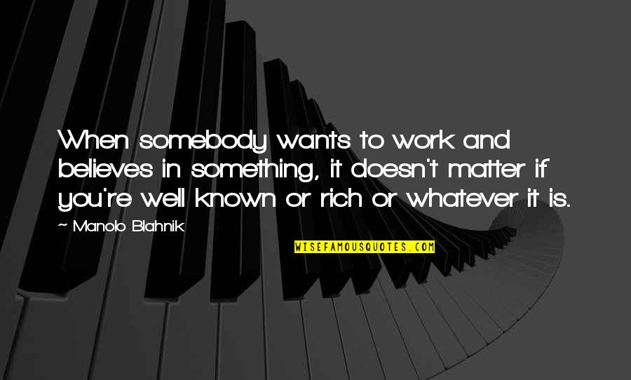 Junas Pinuela Quotes By Manolo Blahnik: When somebody wants to work and believes in Junas Pinuela Quotes By Manolo Blahnik: When somebody wants to work and believes in