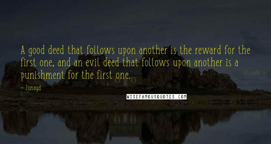 Junayd quotes: A good deed that follows upon another is the reward for the first one, and an evil deed that follows upon another is a punishment for the first one.