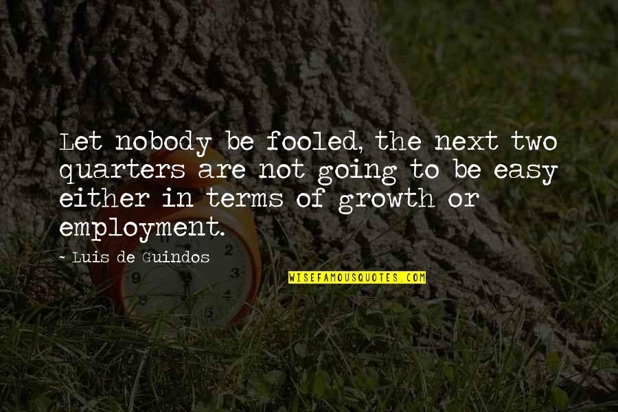 Juncos Plaza Quotes By Luis De Guindos: Let nobody be fooled, the next two quarters Juncos Plaza Quotes By Luis De Guindos: Let nobody be fooled, the next two quarters