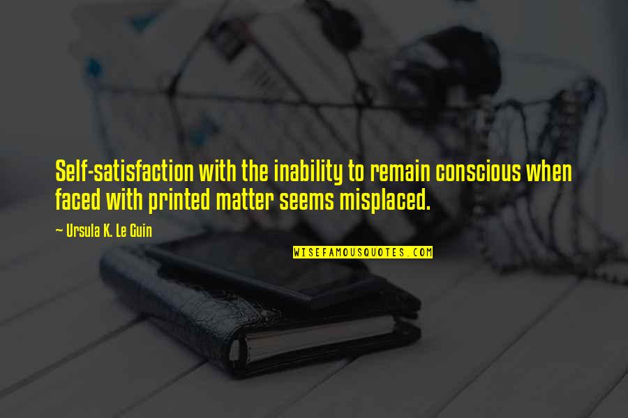 Junction Quotes By Ursula K. Le Guin: Self-satisfaction with the inability to remain conscious when Junction Quotes By Ursula K. Le Guin: Self-satisfaction with the inability to remain conscious when