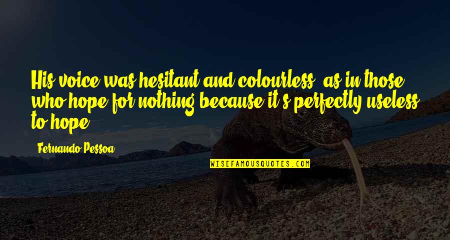 Junctional Rhythm Quotes By Fernando Pessoa: His voice was hesitant and colourless, as in