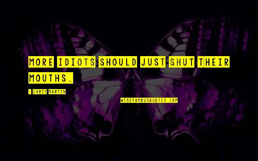 Junctura Quotes By Chris Martin: More idiots should just shut their mouths.