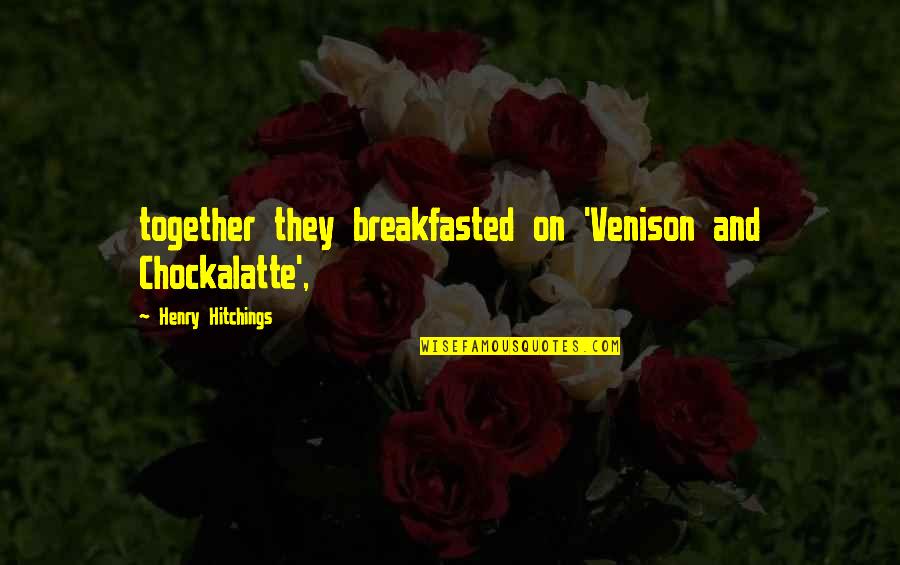 Junctura Quotes By Henry Hitchings: together they breakfasted on 'Venison and Chockalatte',