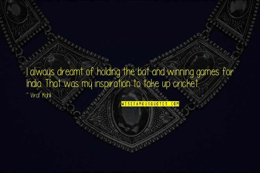 Junctura Tendon Quotes By Virat Kohli: I always dreamt of holding the bat and