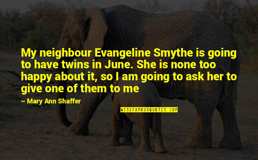 June 1 Best Quotes By Mary Ann Shaffer: My neighbour Evangeline Smythe is going to have June 1 Best Quotes By Mary Ann Shaffer: My neighbour Evangeline Smythe is going to have