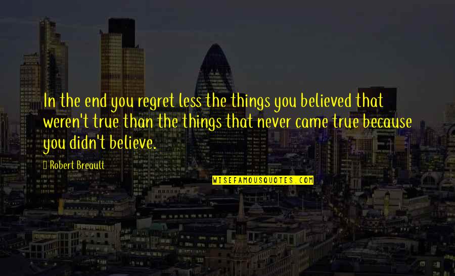 June 16 Quotes By Robert Breault: In the end you regret less the things