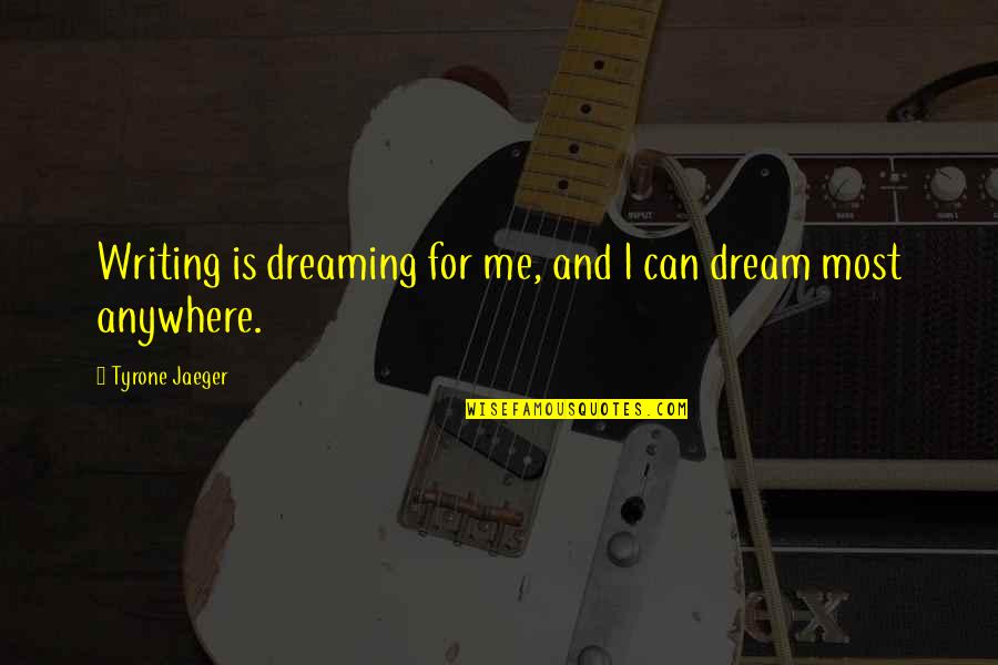 June 6th 1944 Quotes By Tyrone Jaeger: Writing is dreaming for me, and I can