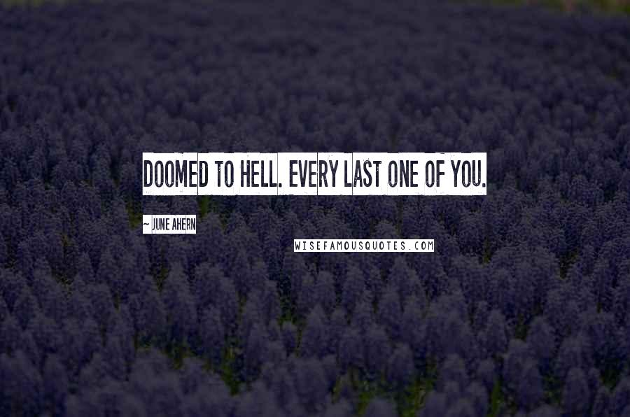 June Ahern quotes: Doomed to Hell. Every last one of you.