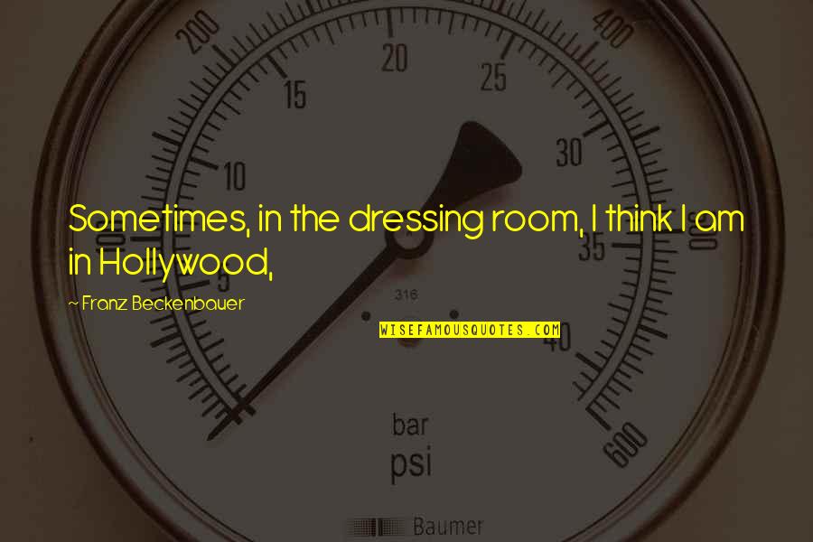 June Alia Bestest Quotes By Franz Beckenbauer: Sometimes, in the dressing room, I think I June Alia Bestest Quotes By Franz Beckenbauer: Sometimes, in the dressing room, I think I