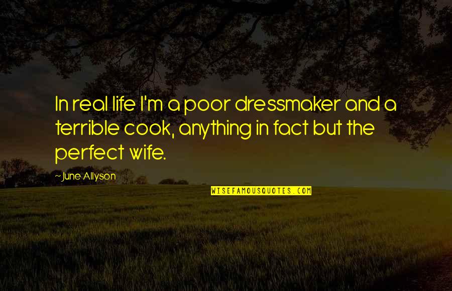 June Allyson Quotes By June Allyson: In real life I'm a poor dressmaker and