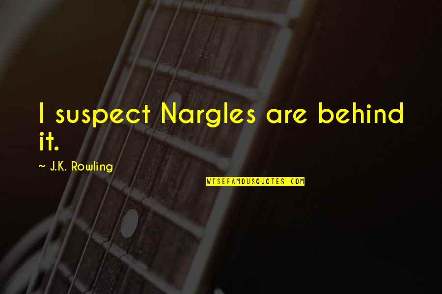 June Ambrose Quotes By J.K. Rowling: I suspect Nargles are behind it.