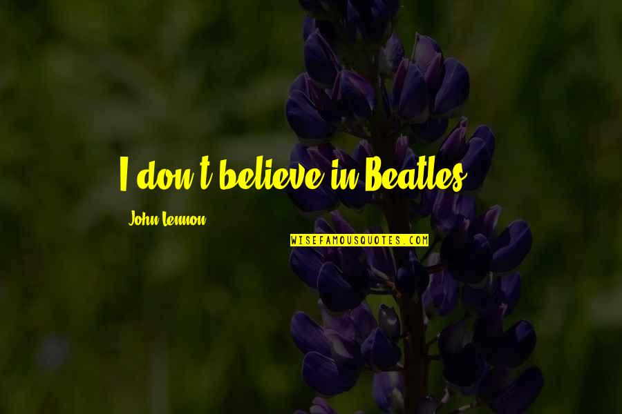 June Ambrose Quotes By John Lennon: I don't believe in Beatles ...