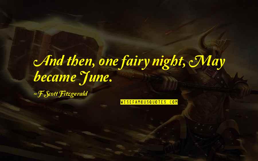 June And Summer Quotes By F Scott Fitzgerald: And then, one fairy night, May became June.