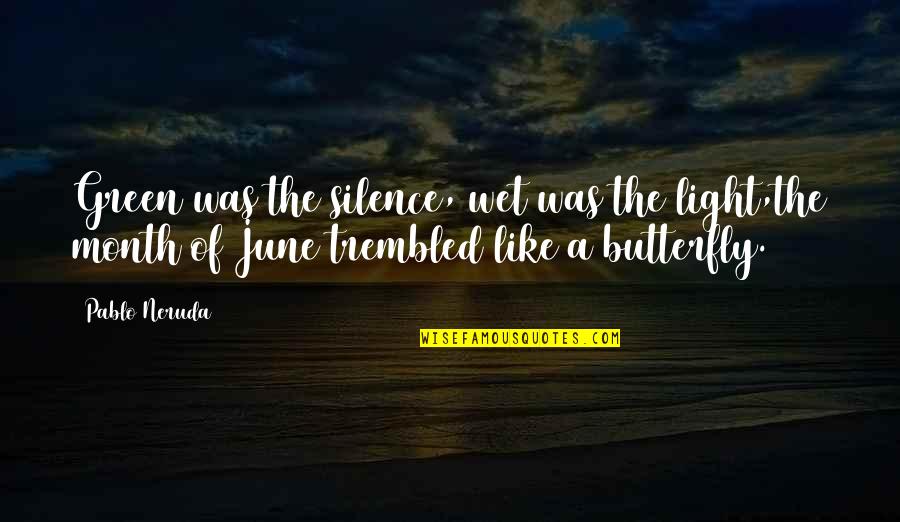 June And Summer Quotes By Pablo Neruda: Green was the silence, wet was the light,the