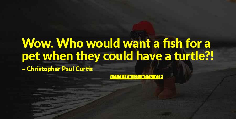 June Book Quotes By Christopher Paul Curtis: Wow. Who would want a fish for a June Book Quotes By Christopher Paul Curtis: Wow. Who would want a fish for a