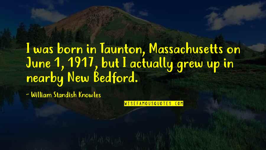 June Born Quotes By William Standish Knowles: I was born in Taunton, Massachusetts on June June Born Quotes By William Standish Knowles: I was born in Taunton, Massachusetts on June